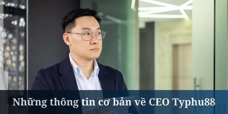 CEO Typhu88 đã có những khởi đầu đầy ấn tượng