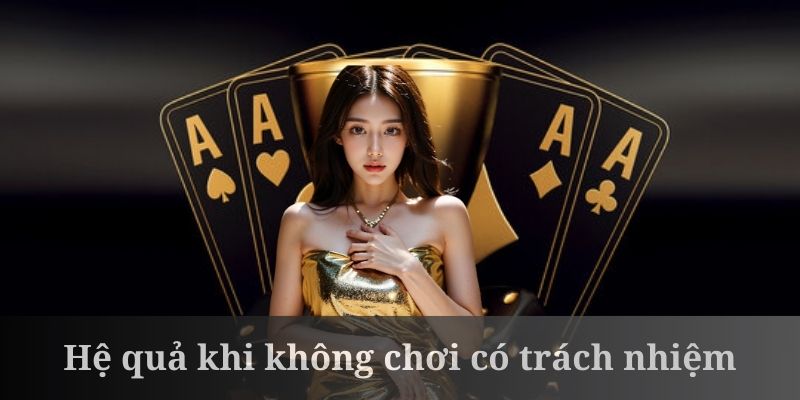 Không thực hành chơi có trách nhiệm sẽ dẫn tới nhiều hệ quả