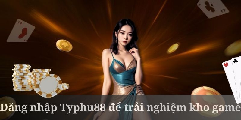 Đăng nhập Typhu88 mở ra không gian giải trí chất lượng
