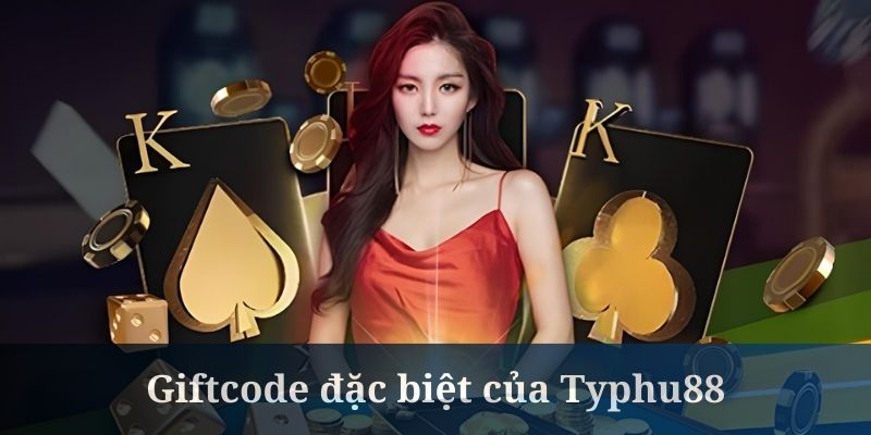 Giftcode đặc biệt của Typhu88 là khuyến mãi không nên bỏ lỡ