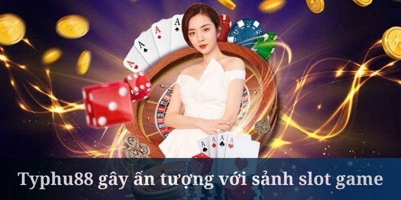 Typhu88 gây ấn tượng với sảnh slot game đẳng cấp